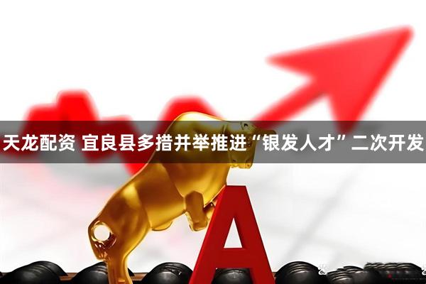 天龙配资 宜良县多措并举推进“银发人才”二次开发