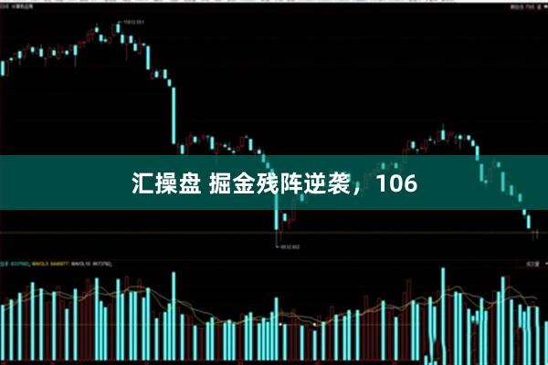 汇操盘 掘金残阵逆袭，106