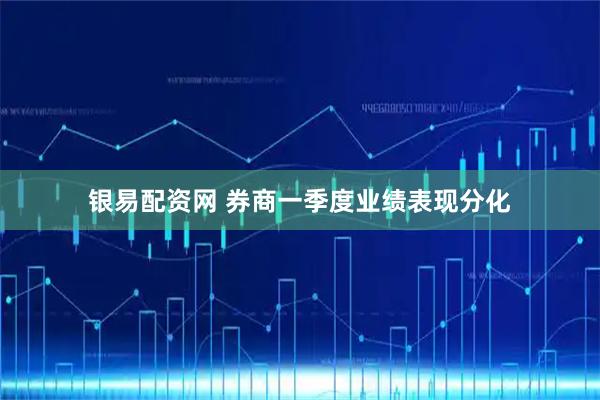 银易配资网 券商一季度业绩表现分化